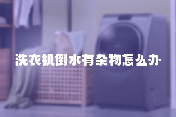 洗衣機倒水有雜物怎么辦
