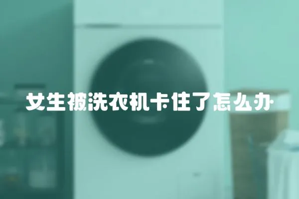 女生被洗衣機卡住了怎么辦