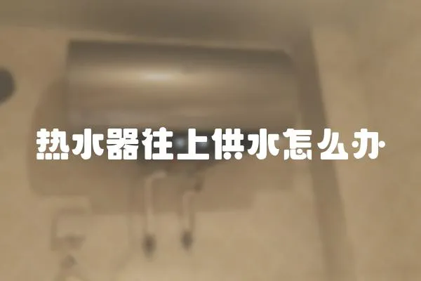 熱水器往上供水怎么辦