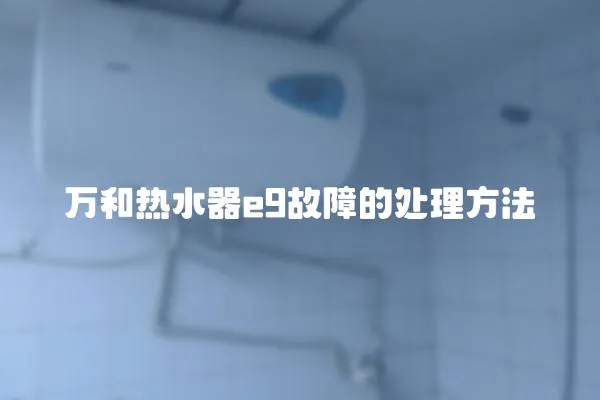 萬和熱水器e9故障的處理方法