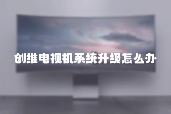 創維電視機系統升級怎么辦