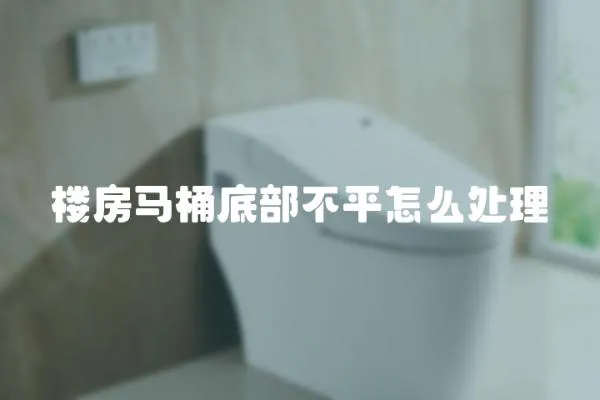 樓房馬桶底部不平怎么處理