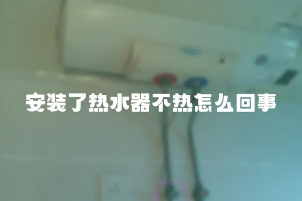 安裝了熱水器不熱怎么回事