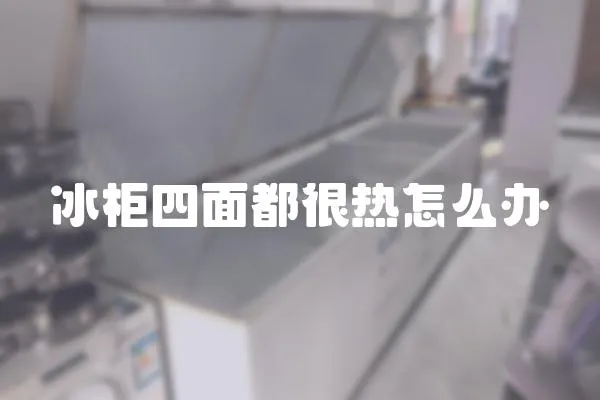 冰柜四面都很熱怎么辦