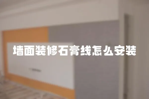 墻面裝修石膏線怎么安裝