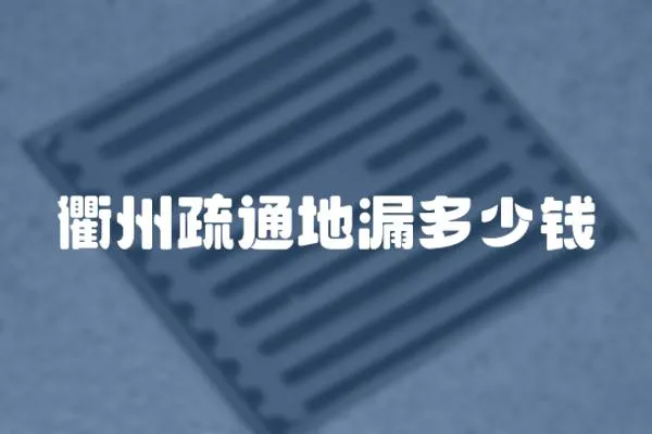 衢州疏通地漏多少錢