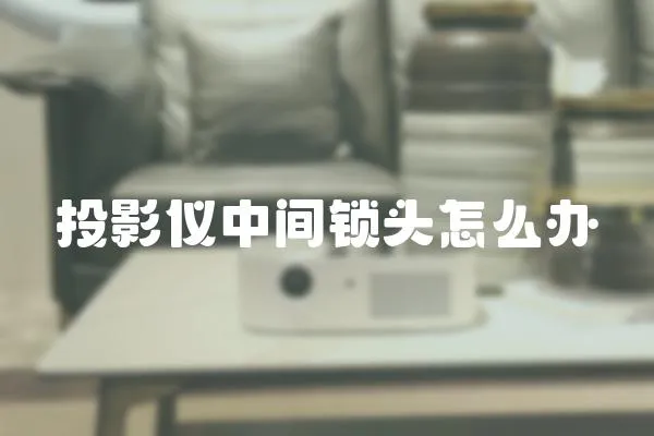 投影儀中間鎖頭怎么辦