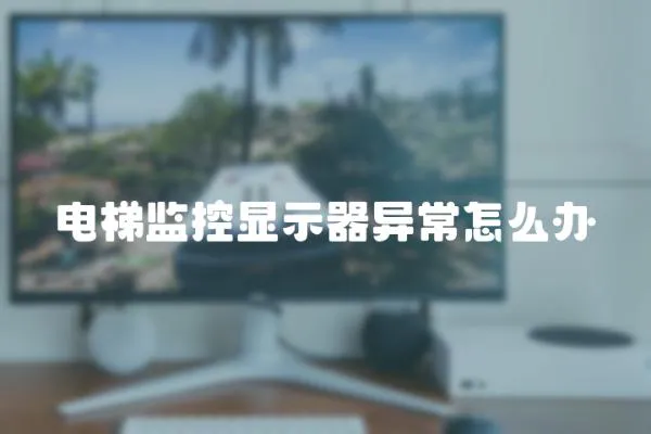 電梯監控顯示器異常怎么辦