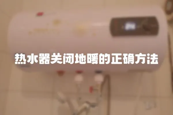 熱水器關閉地暖的正確方法