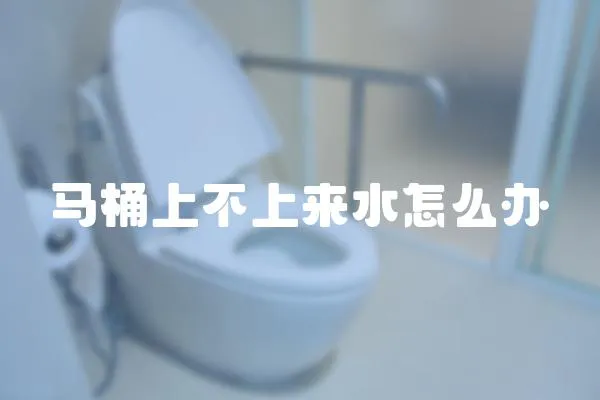 馬桶上不上來水怎么辦