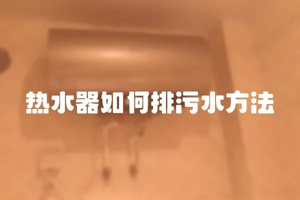 熱水器如何排污水方法