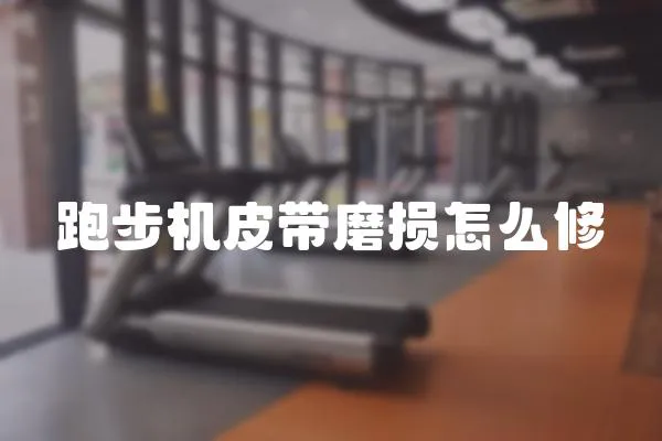 跑步機(jī)皮帶磨損怎么修