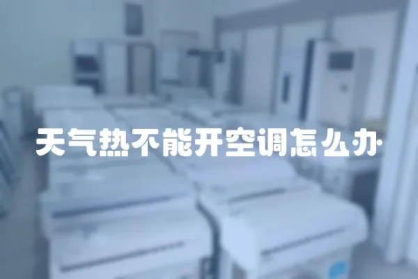 天氣熱不能開空調怎么辦