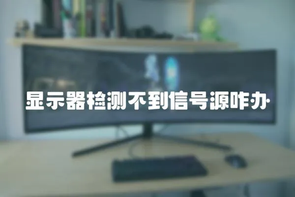 顯示器檢測不到信號源咋辦
