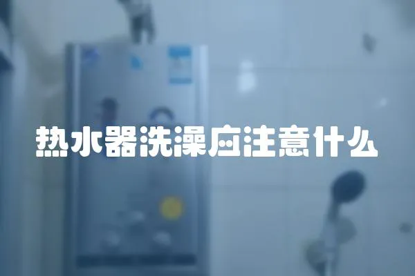 熱水器洗澡應注意什么