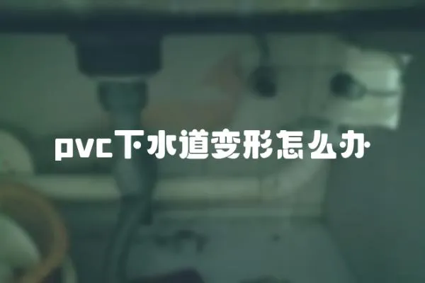 pvc下水道變形怎么辦