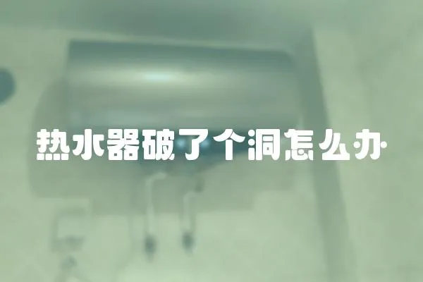 熱水器破了個洞怎么辦