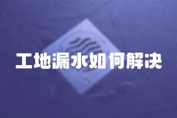 工地漏水如何解決