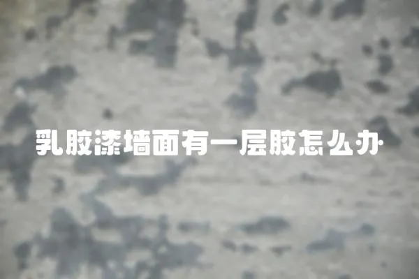 乳膠漆墻面有一層膠怎么辦