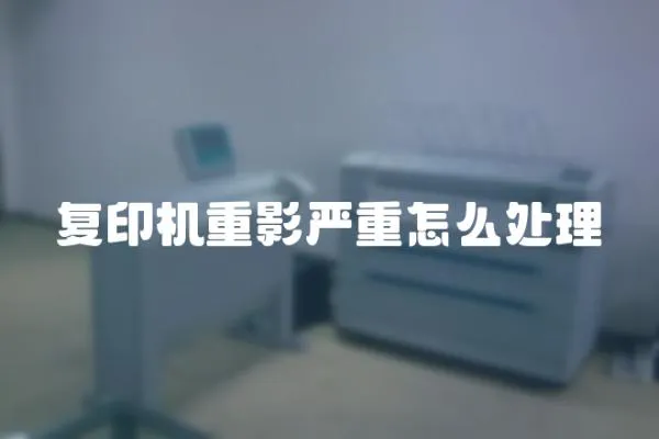 復印機重影嚴重怎么處理