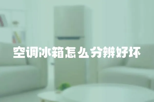 空調冰箱怎么分辨好壞