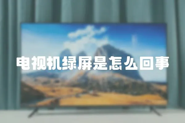 電視機綠屏是怎么回事