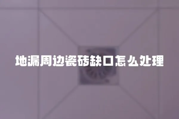 地漏周邊瓷磚缺口怎么處理