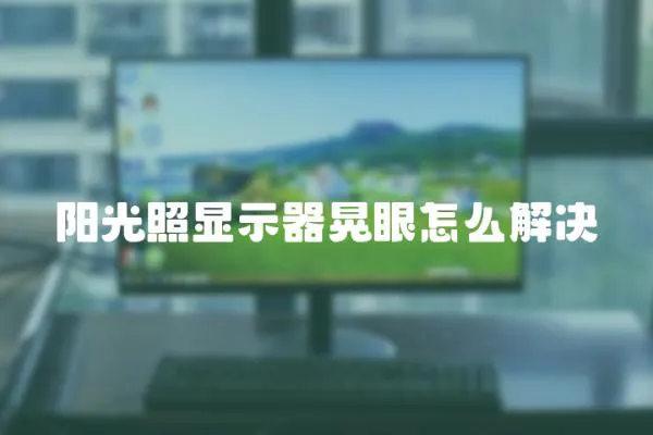 陽光照顯示器晃眼怎么解決