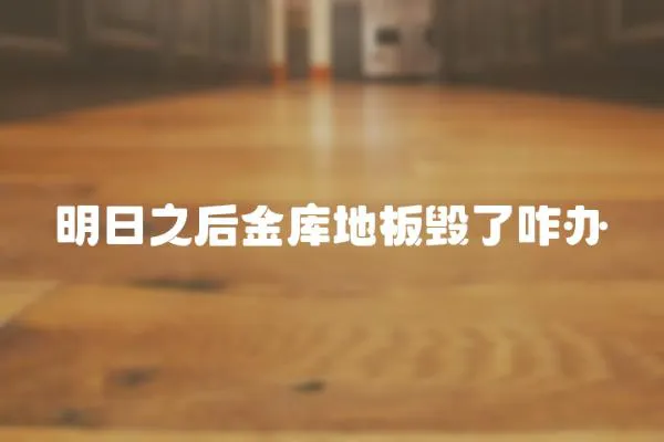 明日之后金庫地板毀了咋辦