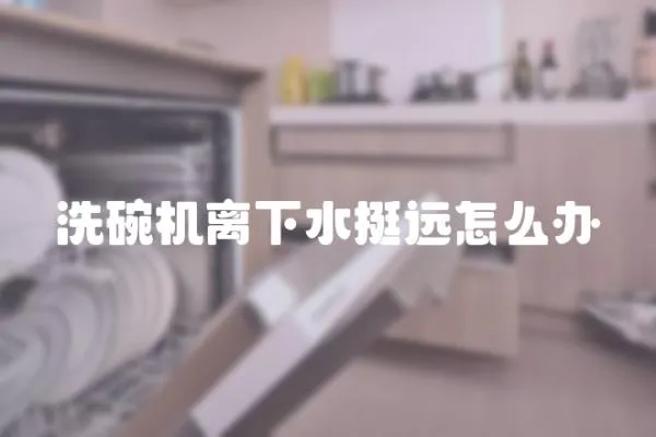 洗碗機離下水挺遠怎么辦