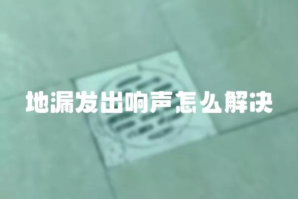地漏發出響聲怎么解決