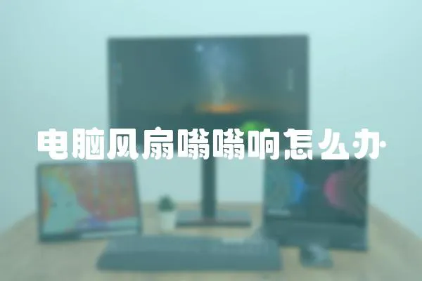 電腦風扇嗡嗡響怎么辦