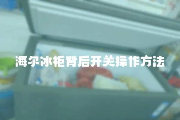 海爾冰柜背后開關(guān)操作方法