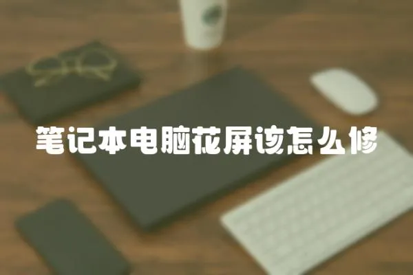 筆記本電腦花屏該怎么修