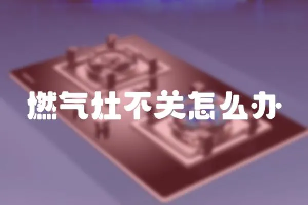 燃氣灶不關怎么辦