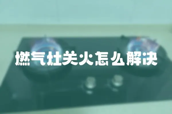 燃氣灶關(guān)火怎么解決