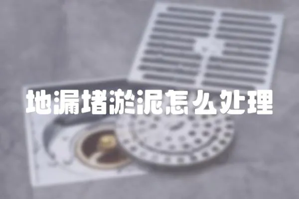 地漏堵淤泥怎么處理