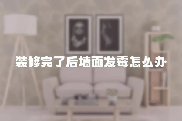 裝修完了后墻面發(fā)霉怎么辦