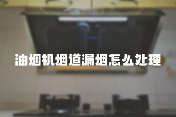 油煙機煙道漏煙怎么處理