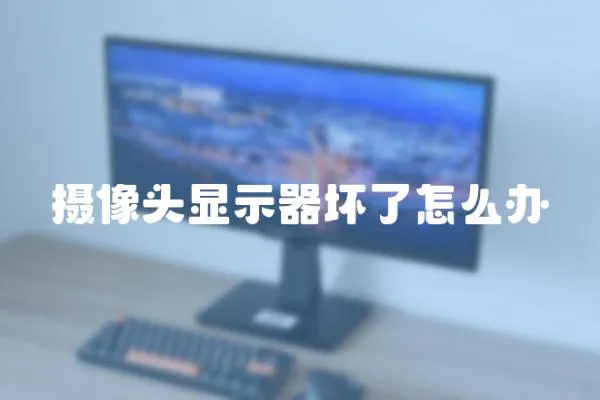 攝像頭顯示器壞了怎么辦