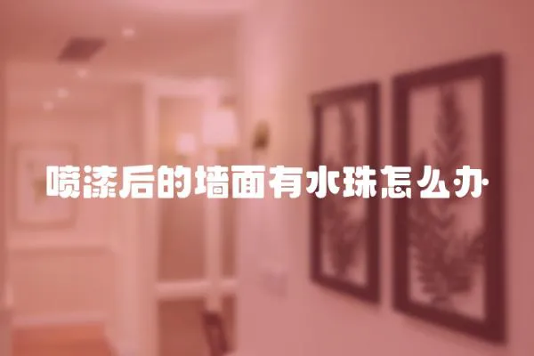 噴漆后的墻面有水珠怎么辦