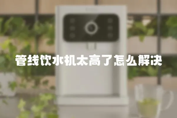管線飲水機太高了怎么解決
