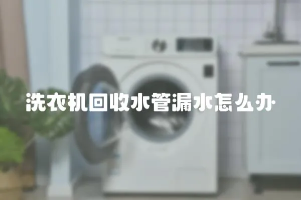 洗衣機回收水管漏水怎么辦