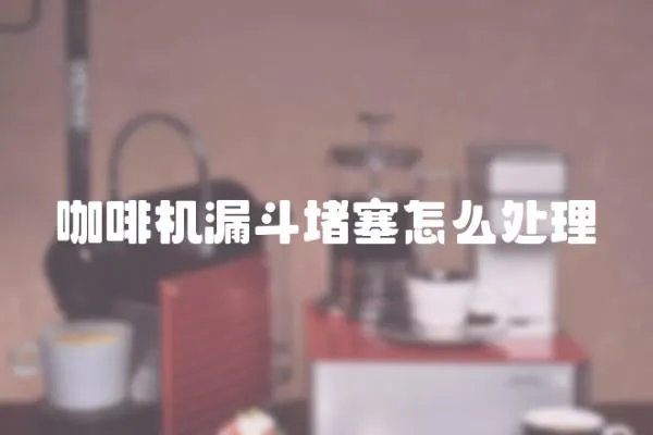 咖啡機漏斗堵塞怎么處理