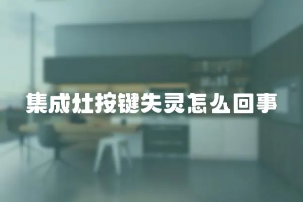 集成灶按鍵失靈怎么回事