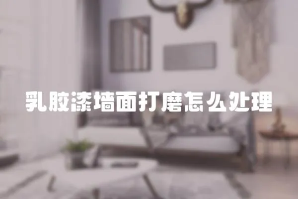 乳膠漆墻面打磨怎么處理