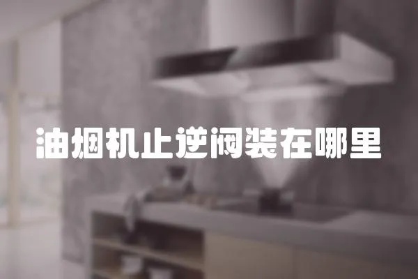 油煙機止逆閥裝在哪里