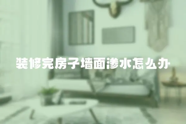 裝修完房子墻面滲水怎么辦