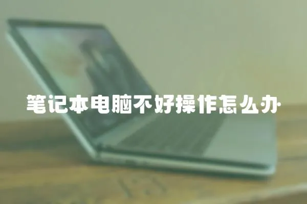 筆記本電腦不好操作怎么辦
