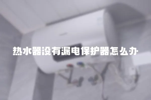 熱水器沒有漏電保護器怎么辦
